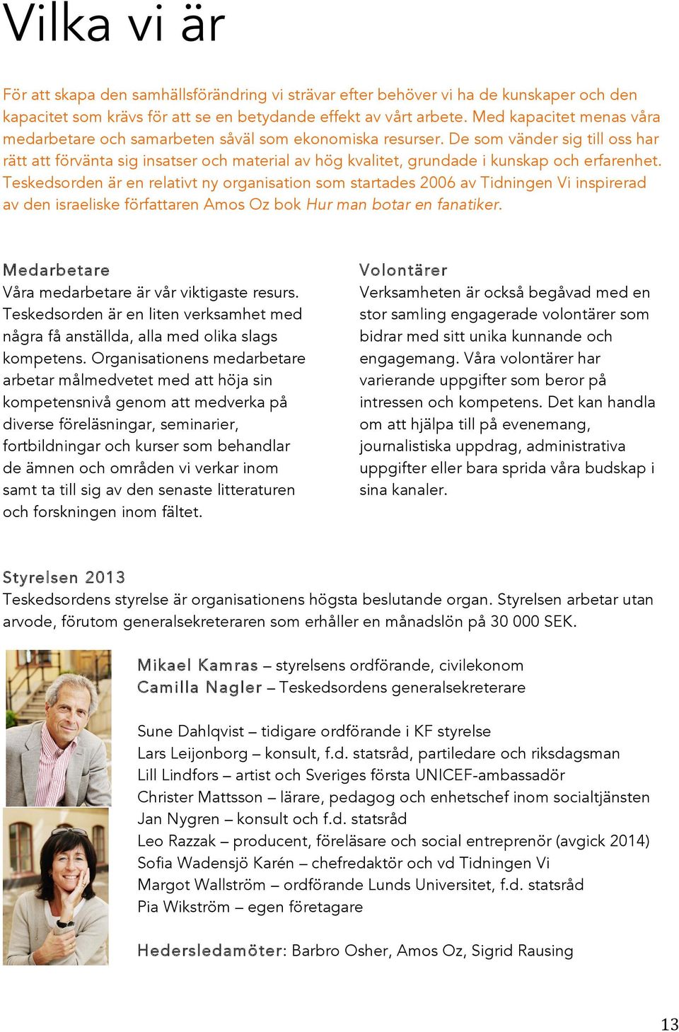 De som vänder sig till oss har rätt att förvänta sig insatser och material av hög kvalitet, grundade i kunskap och erfarenhet.