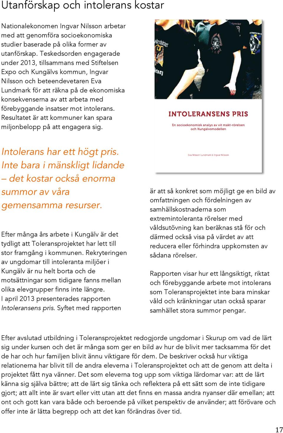 med förebyggande insatser mot intolerans. Resultatet är att kommuner kan spara miljonbelopp på att engagera sig. Intolerans har ett högt pris.