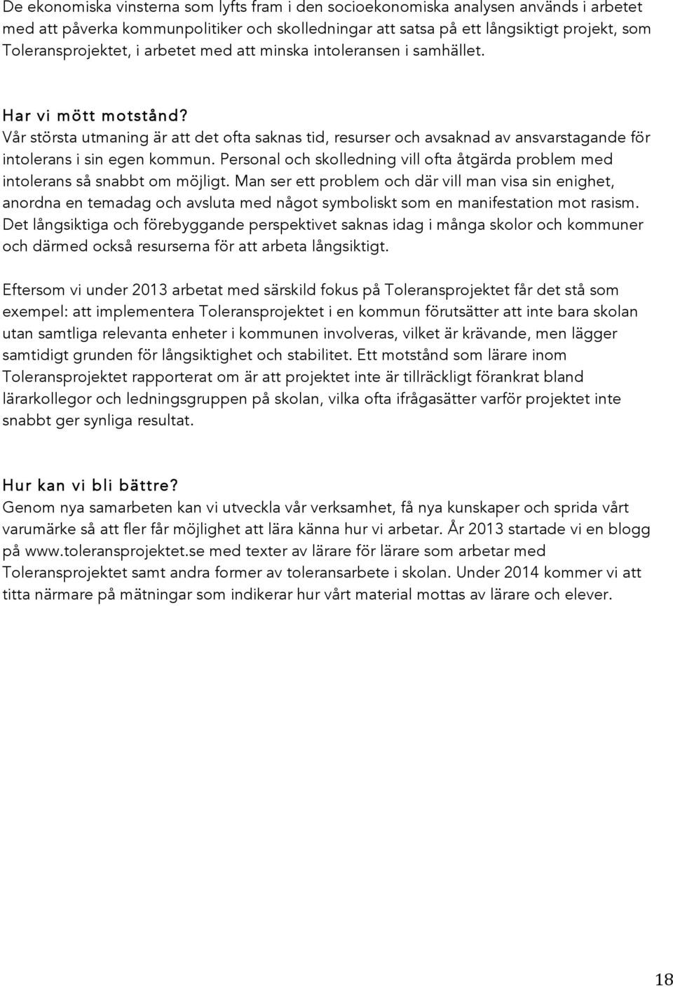 Personal och skolledning vill ofta åtgärda problem med intolerans så snabbt om möjligt.