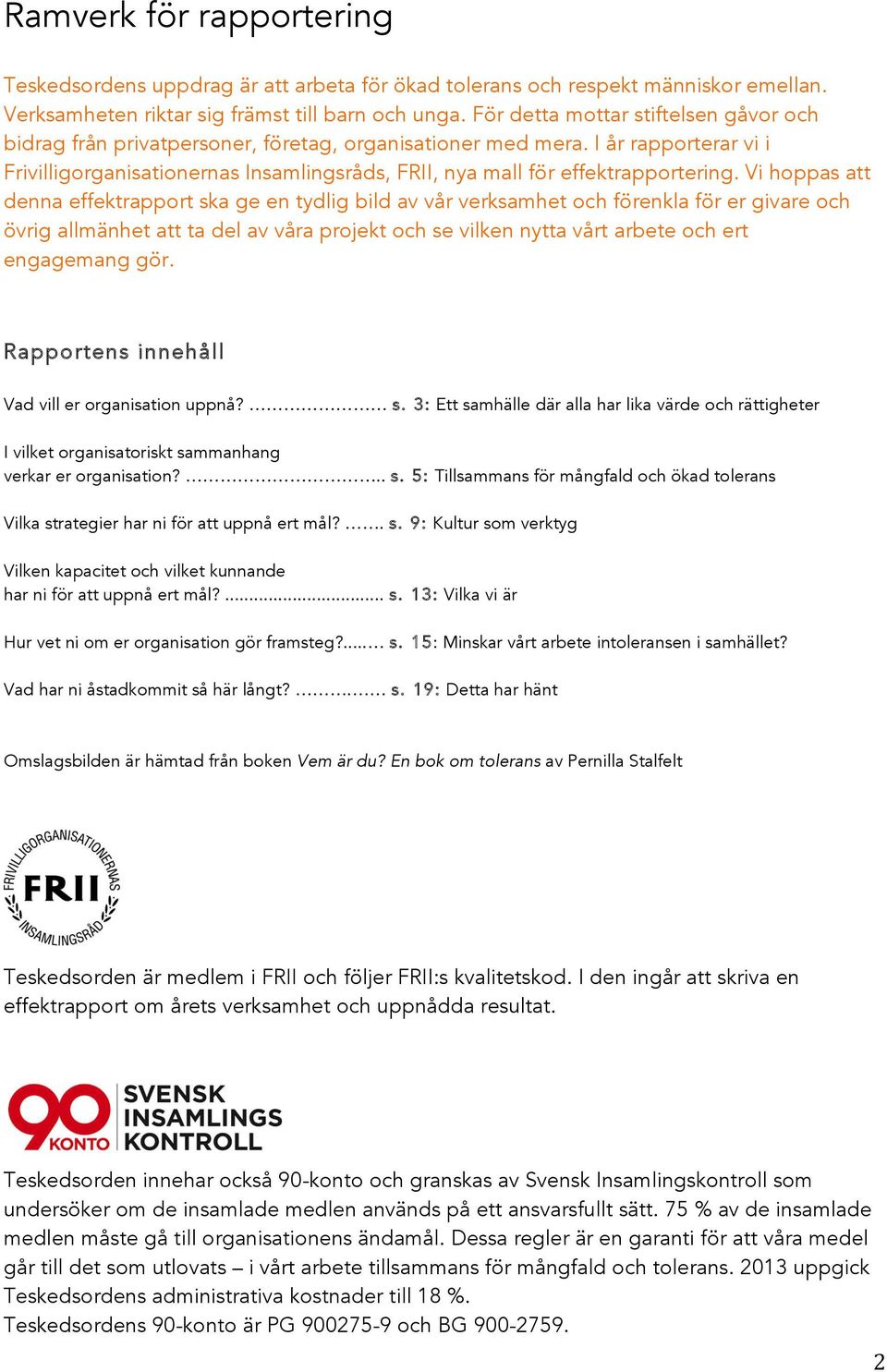 I år rapporterar vi i Frivilligorganisationernas Insamlingsråds, FRII, nya mall för effektrapportering.