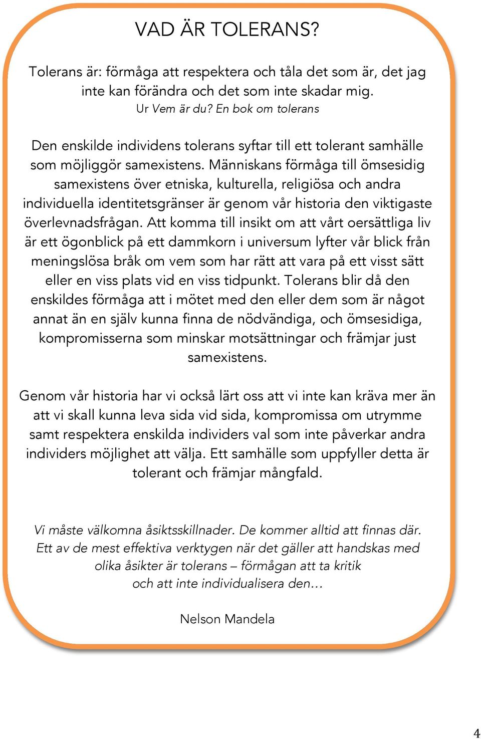 Människans förmåga till ömsesidig samexistens över etniska, kulturella, religiösa och andra individuella identitetsgränser är genom vår historia den viktigaste överlevnadsfrågan.