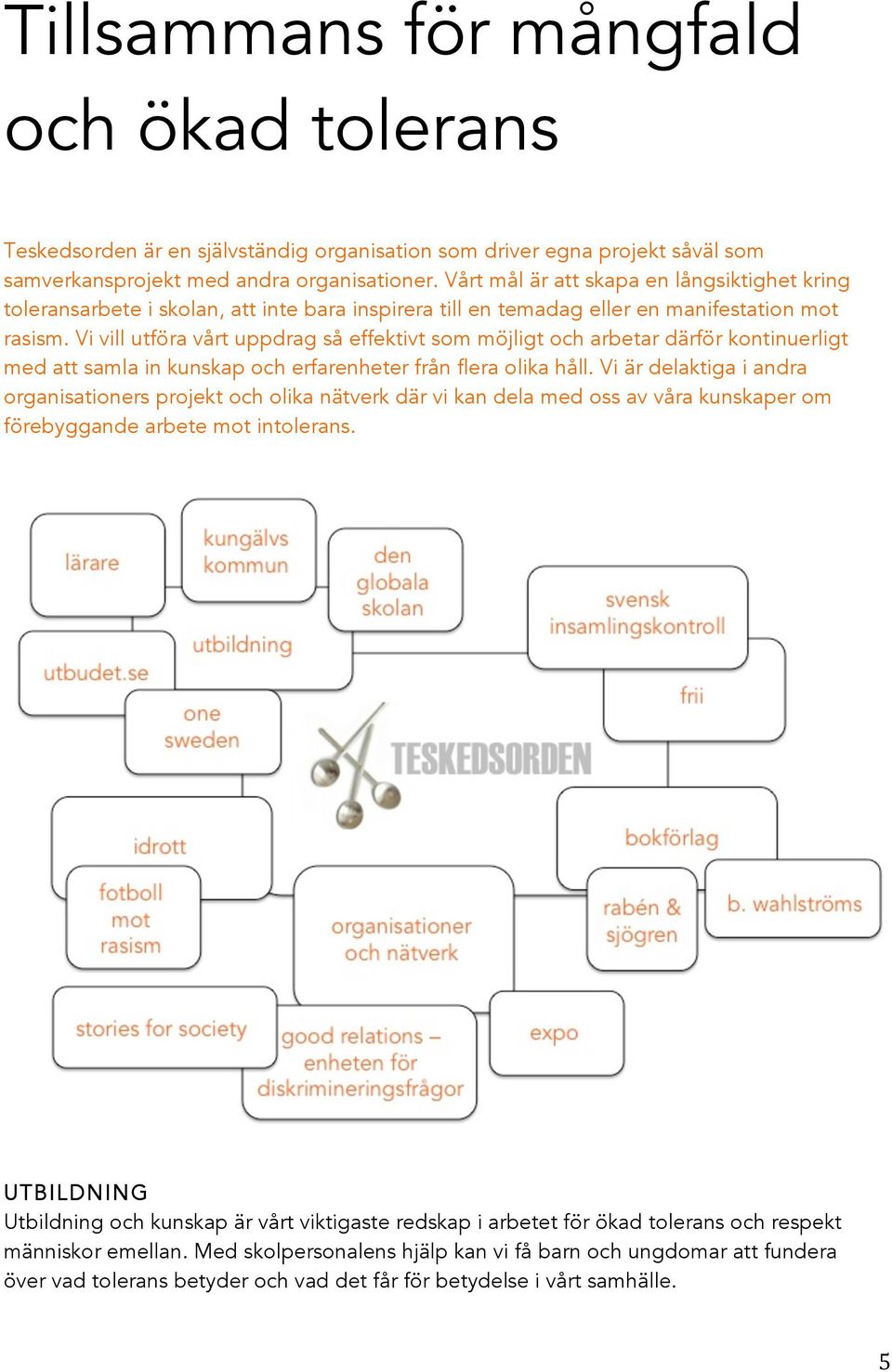 Vi vill utföra vårt uppdrag så effektivt som möjligt och arbetar därför kontinuerligt med att samla in kunskap och erfarenheter från flera olika håll.