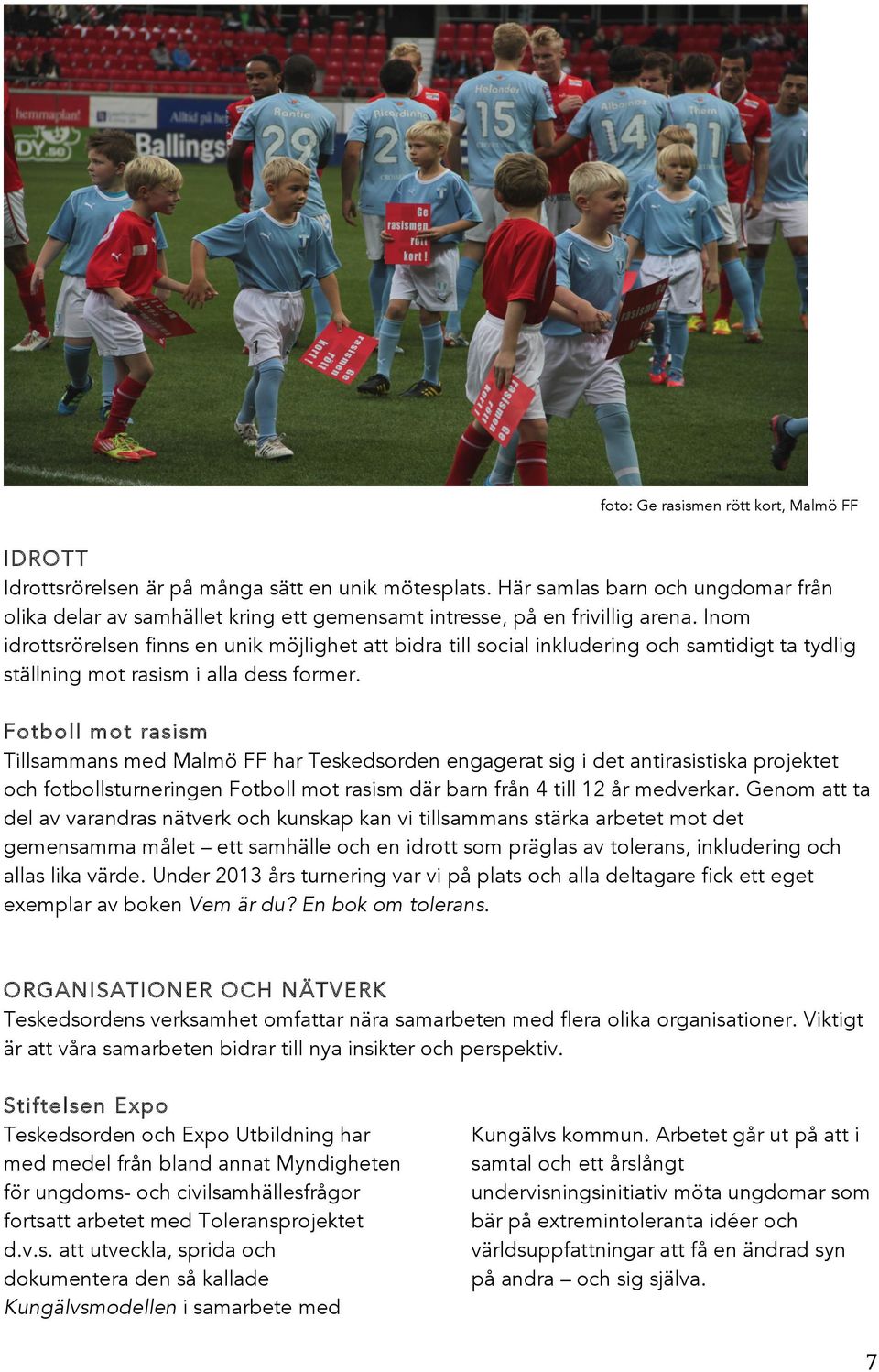 Inom idrottsrörelsen finns en unik möjlighet att bidra till social inkludering och samtidigt ta tydlig ställning mot rasism i alla dess former.