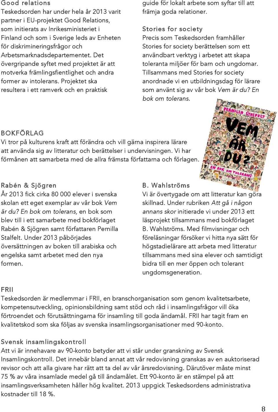 Projektet ska resultera i ett ramverk och en praktisk guide för lokalt arbete som syftar till att främja goda relationer.