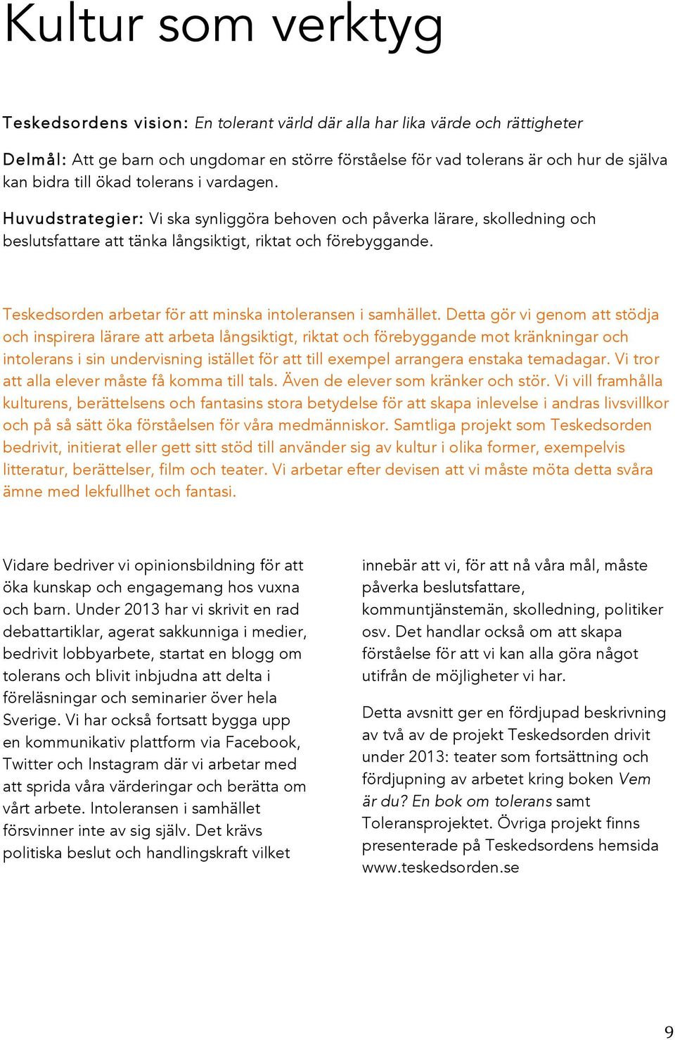 Teskedsorden arbetar för att minska intoleransen i samhället.