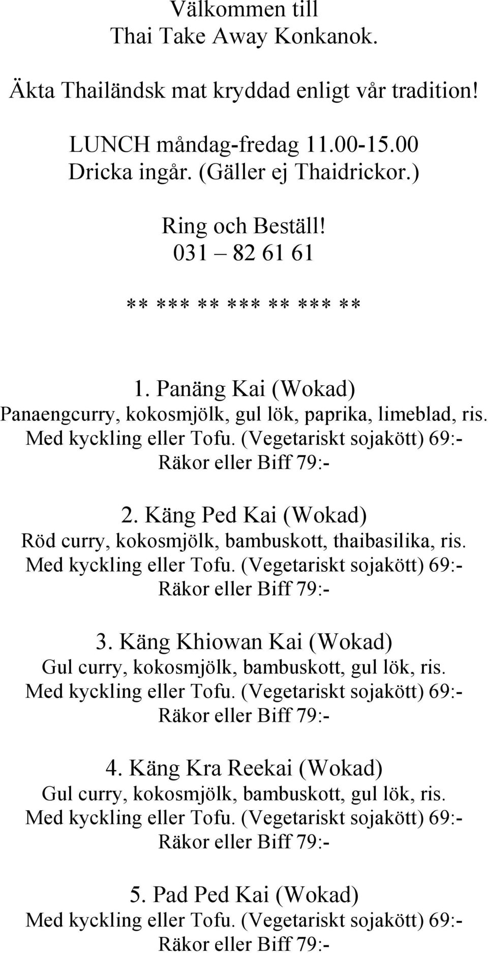 Panäng Kai (Wokad) Panaengcurry, kokosmjölk, gul lök, paprika, limeblad, ris. 2.