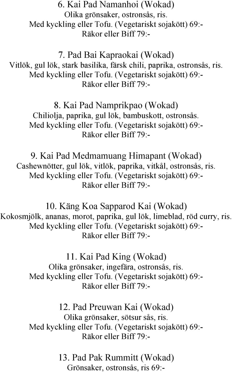 Kai Pad Medmamuang Himapant (Wokad) Cashewnötter, gul lök, vitlök, paprika, vitkål, ostronsås, ris. 10.
