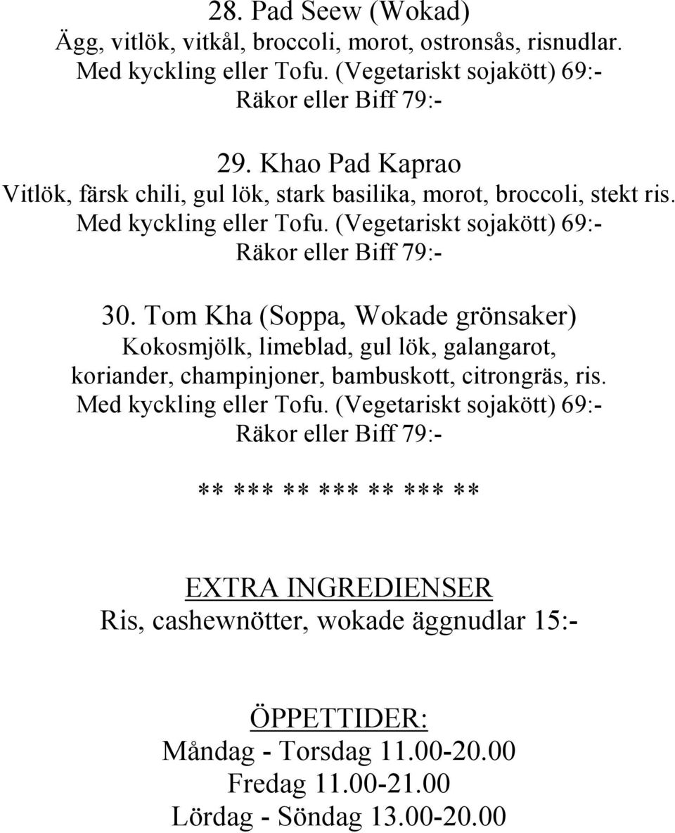 Tom Kha (Soppa, Wokade grönsaker) Kokosmjölk, limeblad, gul lök, galangarot, koriander, champinjoner, bambuskott,