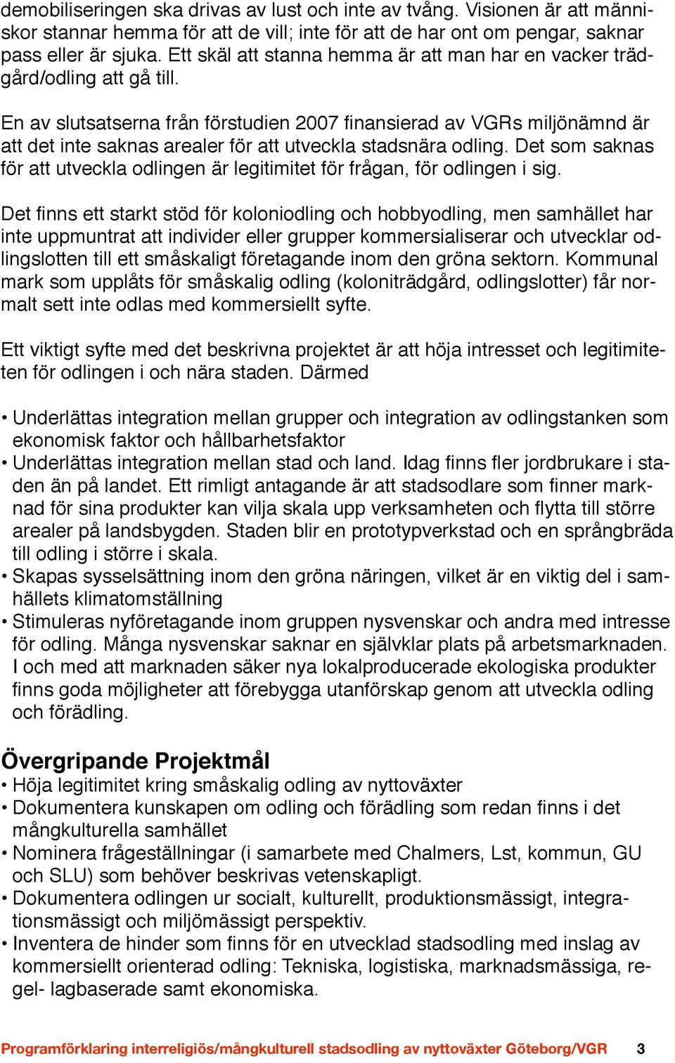 En av slutsatserna från förstudien 2007 finansierad av VGRs miljönämnd är att det inte saknas arealer för att utveckla stadsnära odling.