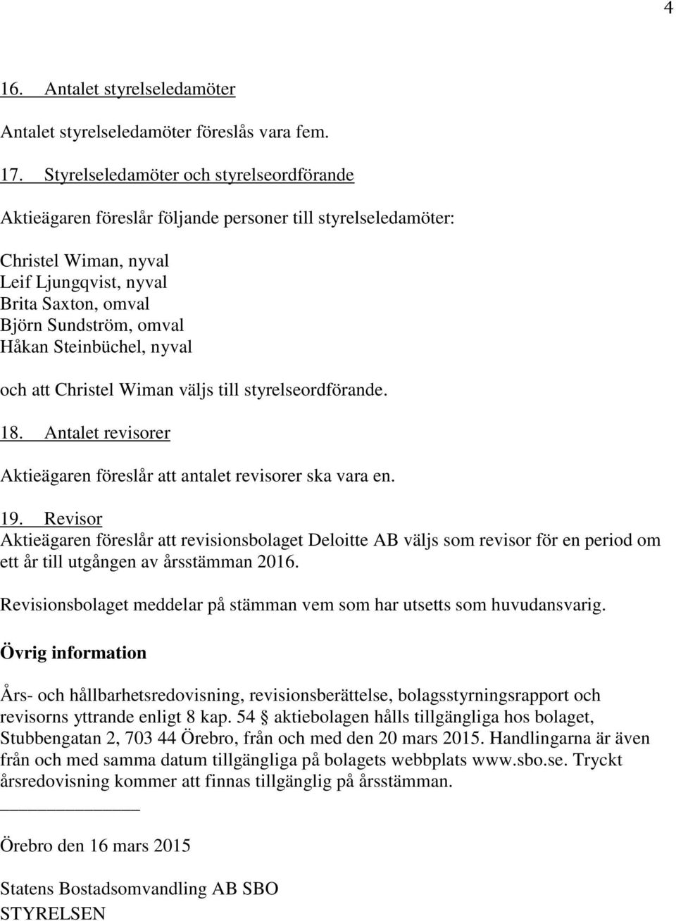 Steinbüchel, nyval och att Christel Wiman väljs till styrelseordförande. 18. Antalet revisorer Aktieägaren föreslår att antalet revisorer ska vara en. 19.