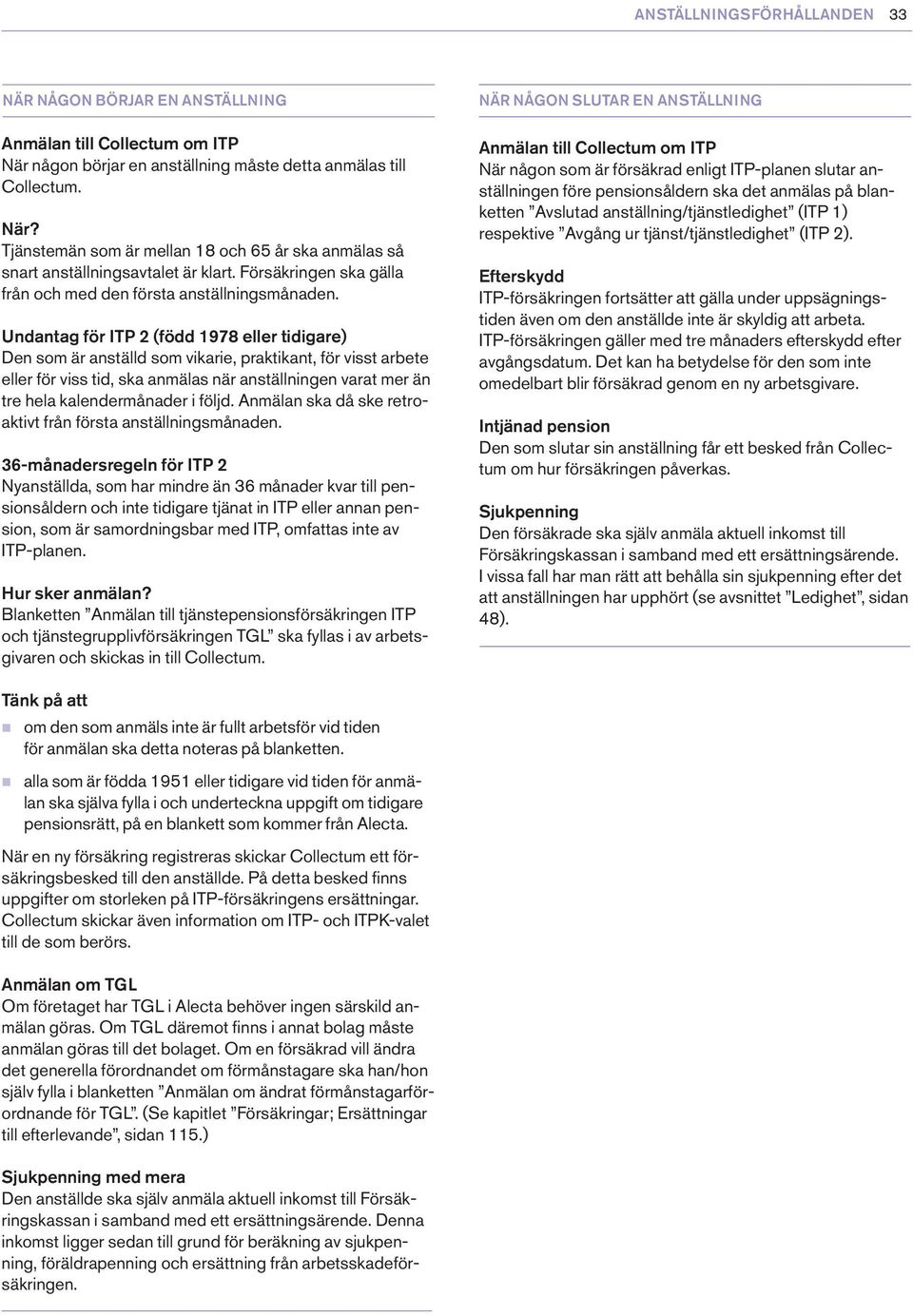 Undantag för ITP 2 (född 1978 eller tidigare) Den som är anställd som vikarie, praktikant, för visst arbete eller för viss tid, ska anmälas när anställningen varat mer än tre hela kalendermånader i