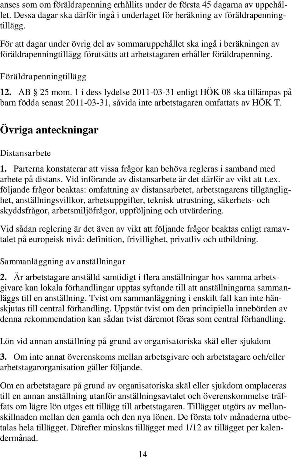 1 i dess lydelse 2011-03-31 enligt HÖK 08 ska tillämpas på barn födda senast 2011-03-31, såvida inte arbetstagaren omfattats av HÖK T. Övriga anteckningar Distansarbete 1.