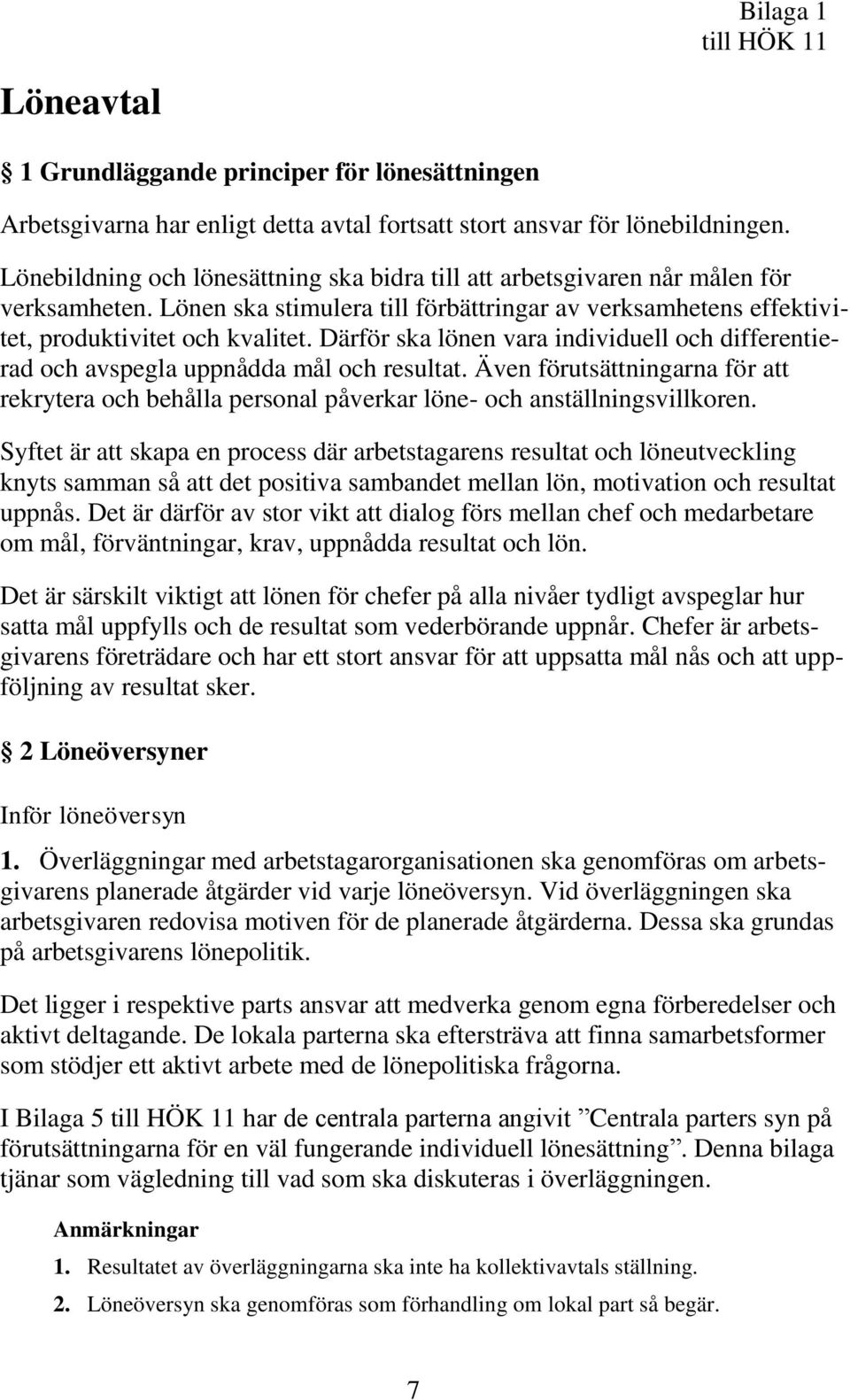 Därför ska lönen vara individuell och differentierad och avspegla uppnådda mål och resultat. Även förutsättningarna för att rekrytera och behålla personal påverkar löne- och anställningsvillkoren.