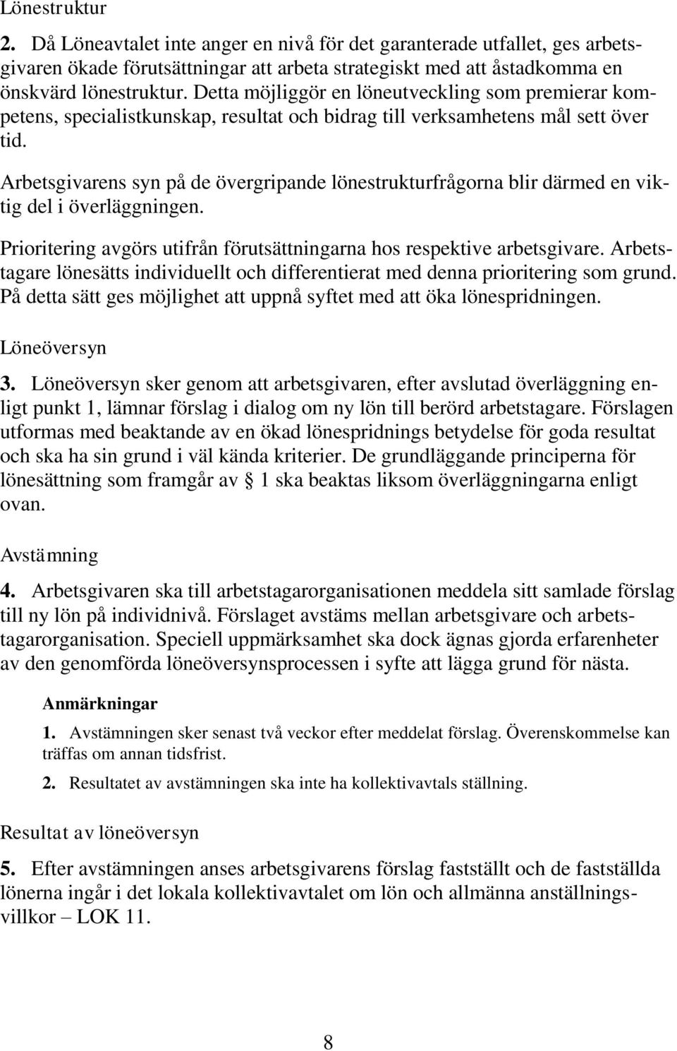 Arbetsgivarens syn på de övergripande lönestrukturfrågorna blir därmed en viktig del i överläggningen. Prioritering avgörs utifrån förutsättningarna hos respektive arbetsgivare.