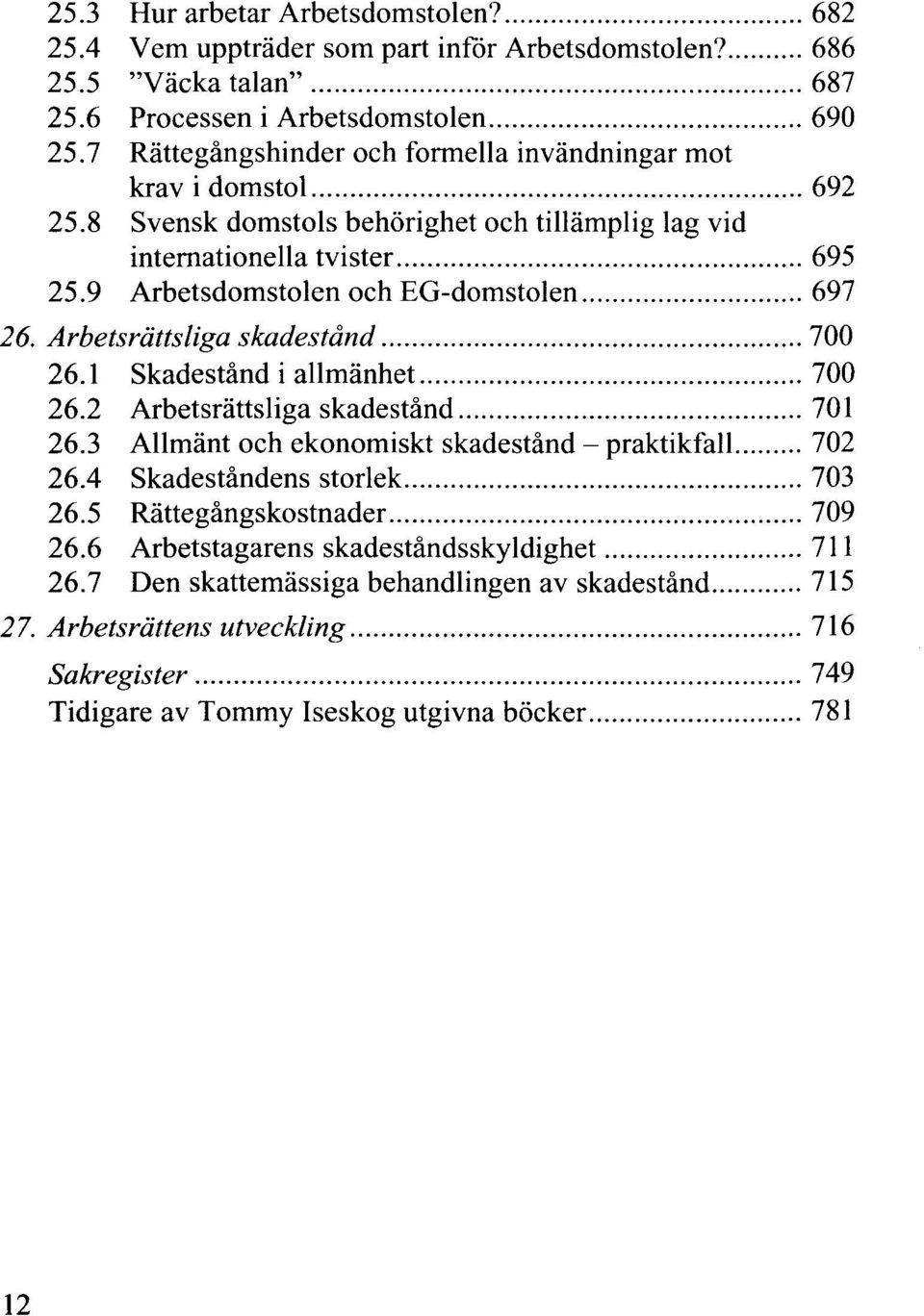 9 Arbetsdomstolen och EG-domstolen 697 26. Arbetsrättsliga skadestånd 700 26.1 Skadestånd i allmänhet 700 26.2 Arbetsrättsliga skadestånd 701 26.