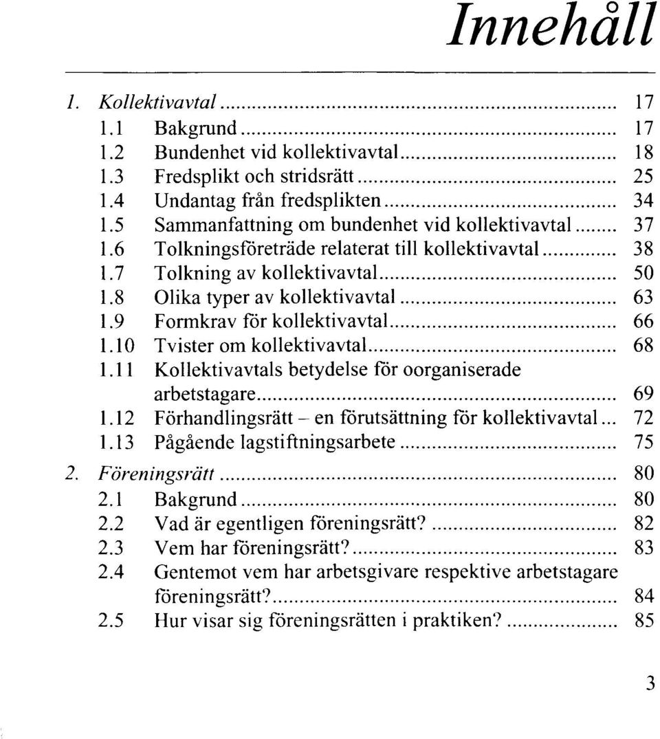 9 Formkrav för kollektivavtal 66 1.10 Tvister om kollektivavtal 68 1.11 Kollektivavtals betydelse för oorganiserade arbetstagare 69 1.12 Förhandlingsrätt - en förutsättning för kollektivavtal... 72 1.