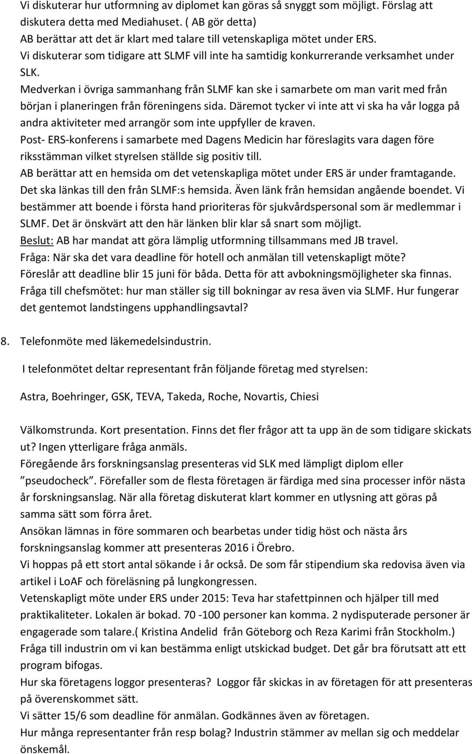Medverkan i övriga sammanhang från SLMF kan ske i samarbete om man varit med från början i planeringen från föreningens sida.