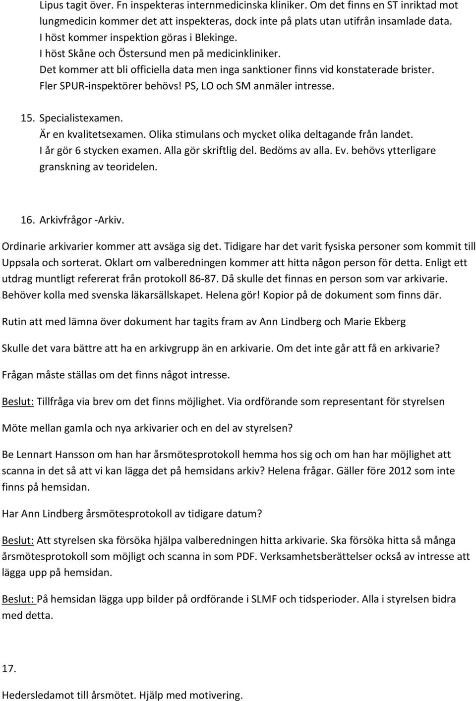 Fler SPUR-inspektörer behövs! PS, LO och SM anmäler intresse. 15. Specialistexamen. Är en kvalitetsexamen. Olika stimulans och mycket olika deltagande från landet. I år gör 6 stycken examen.