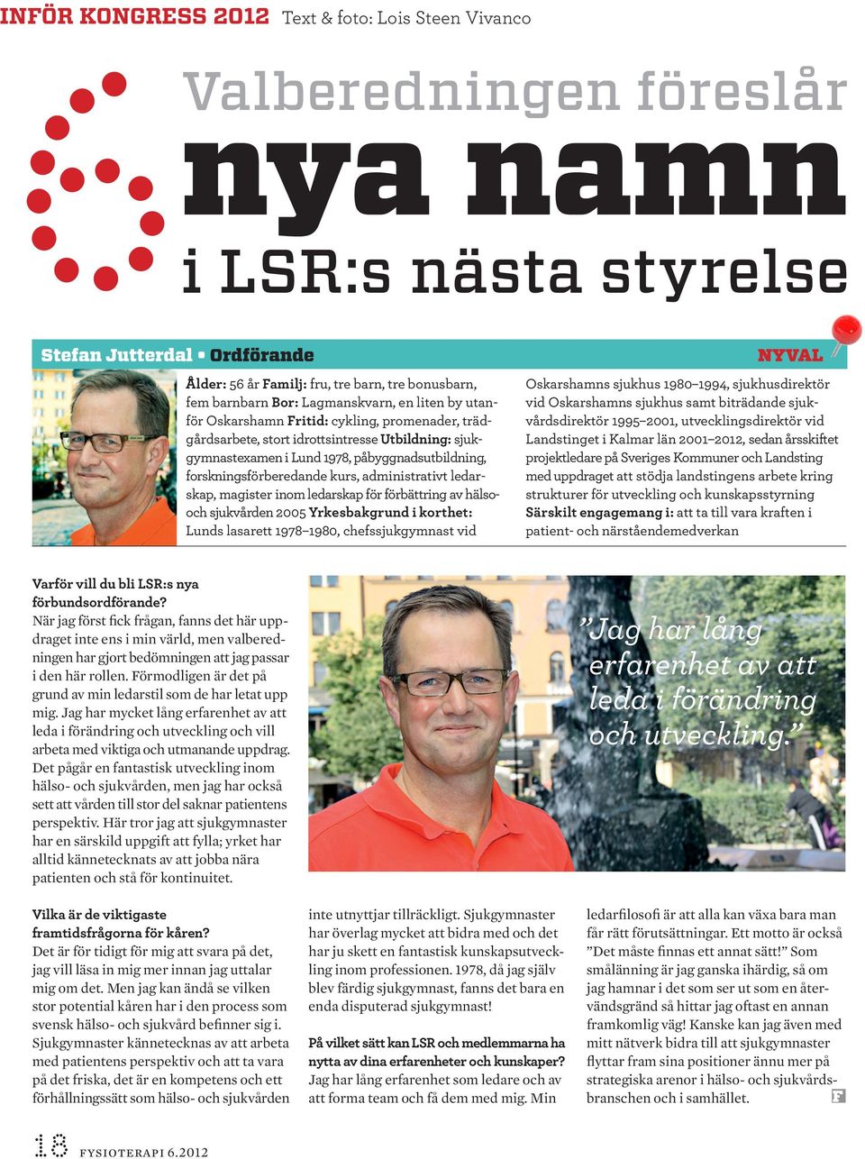 forskningsförberedande kurs, administrativt ledarskap, magister inom ledarskap för förbättring av hälsooch sjukvården 2005 Yrkesbakgrund i korthet: Lunds lasarett 1978 1980, chefssjukgymnast vid