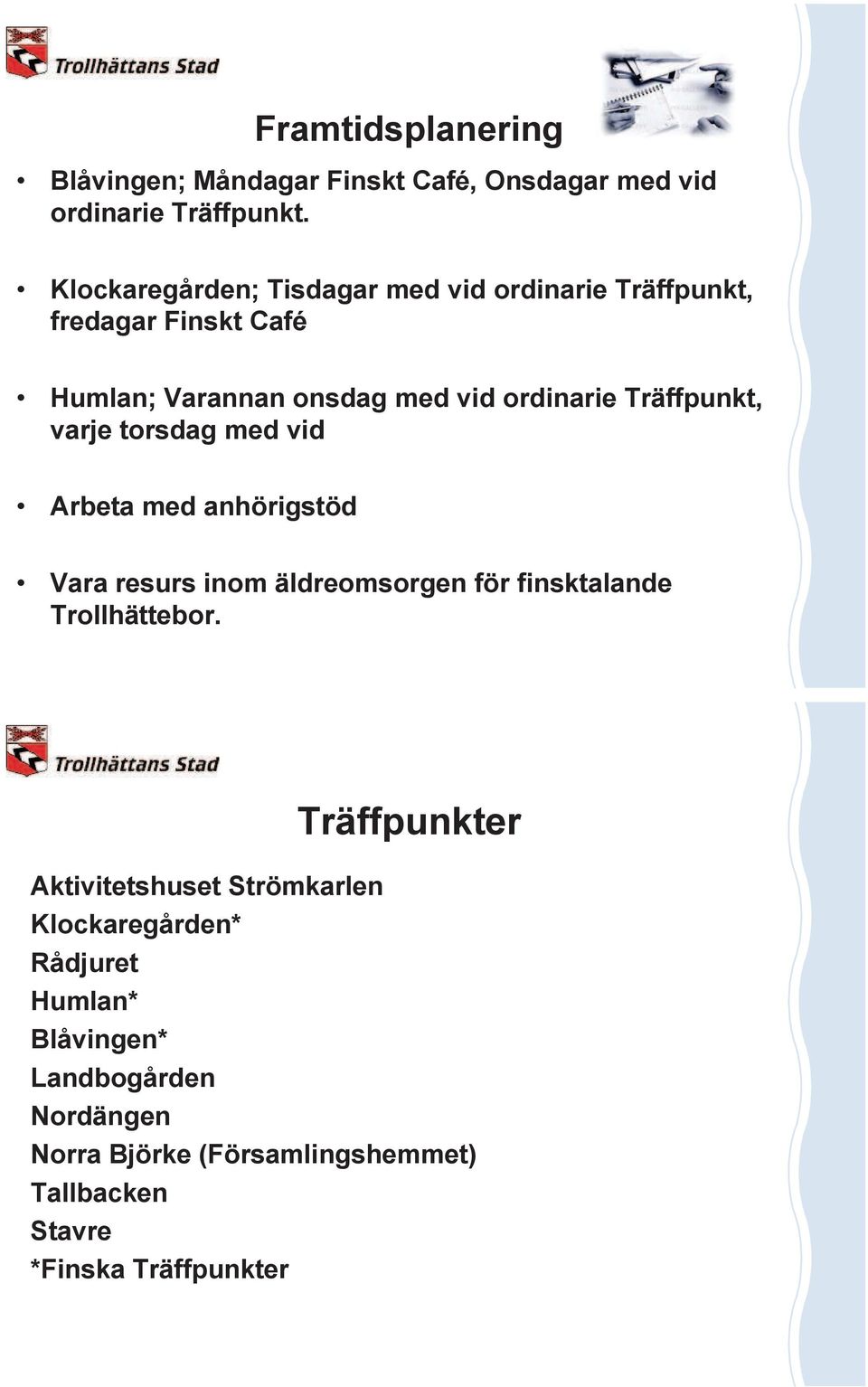 Träffpunkt, varje torsdag med vid Arbeta med anhörigstöd Vara resurs inom äldreomsorgen för finsktalande Trollhättebor.
