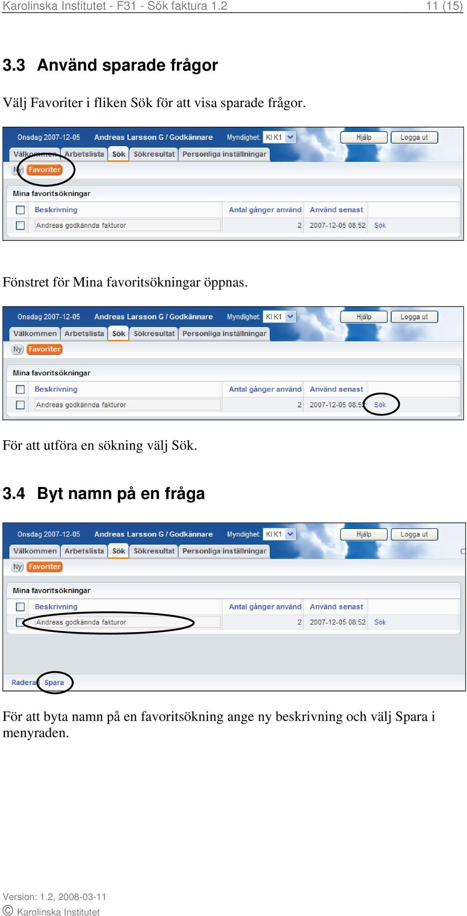 Fönstret för Mina favoritsökningar öppnas. För att utföra en sökning välj Sök. 3.