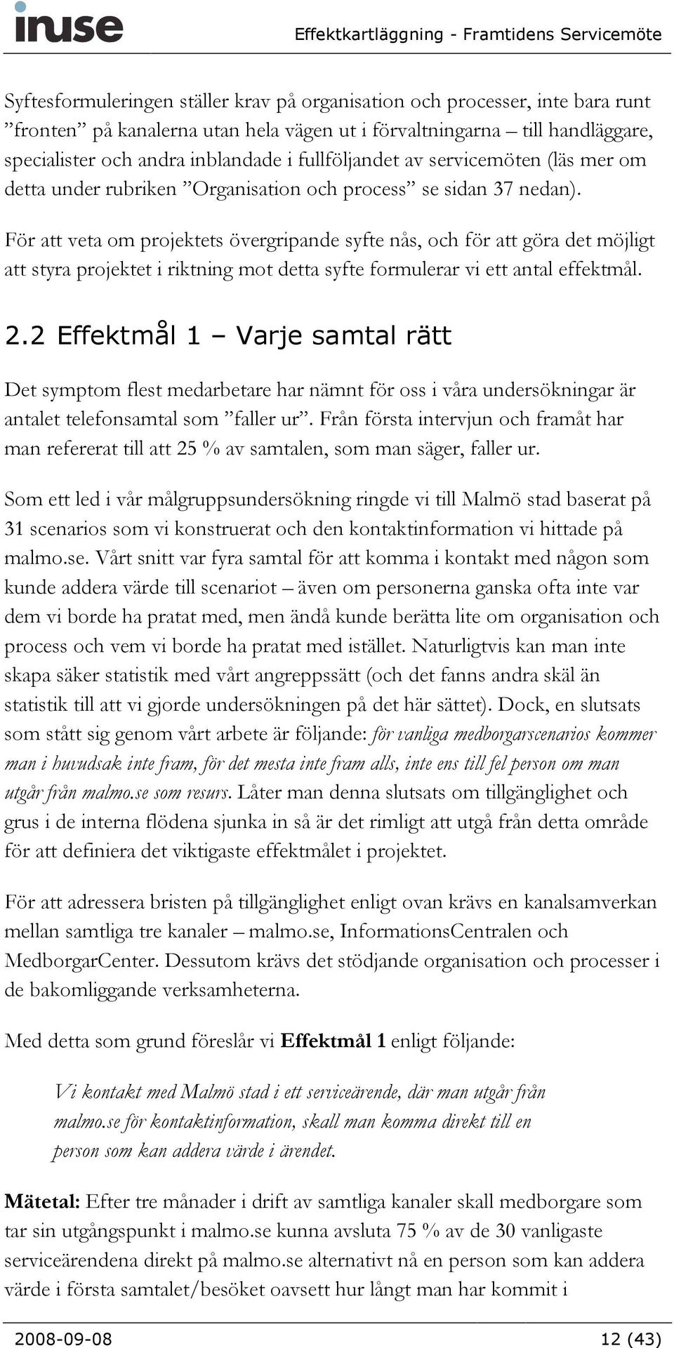 För att veta om projektets övergripande syfte nås, och för att göra det möjligt att styra projektet i riktning mot detta syfte formulerar vi ett antal effektmål. 2.