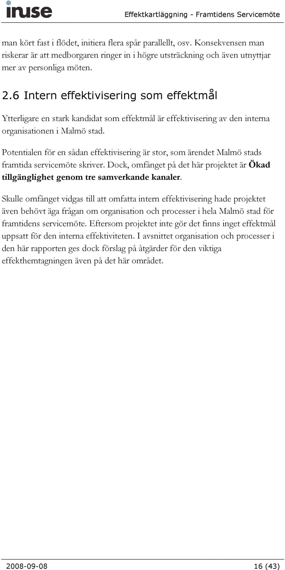 Potentialen för en sådan effektivisering är stor, som ärendet Malmö stads framtida servicemöte skriver. Dock, omfånget på det här projektet är Ökad tillgänglighet genom tre samverkande kanaler.