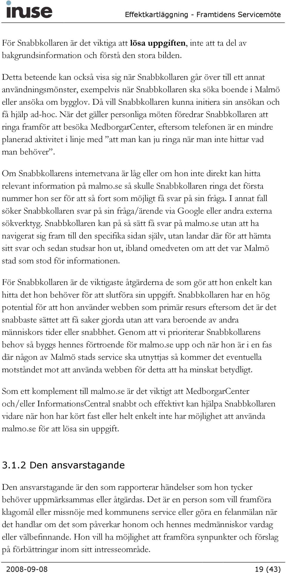 Då vill Snabbkollaren kunna initiera sin ansökan och få hjälp ad-hoc.