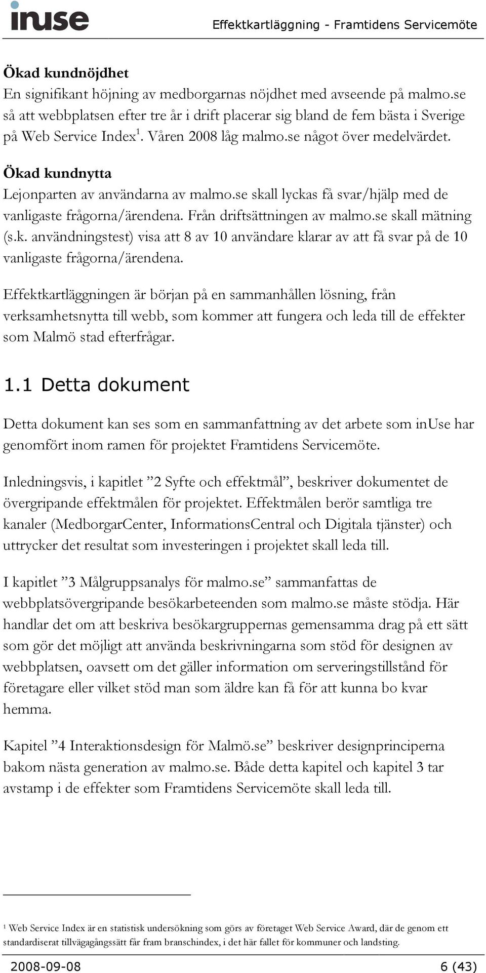 se skall mätning (s.k. användningstest) visa att 8 av 10 användare klarar av att få svar på de 10 vanligaste frågorna/ärendena.