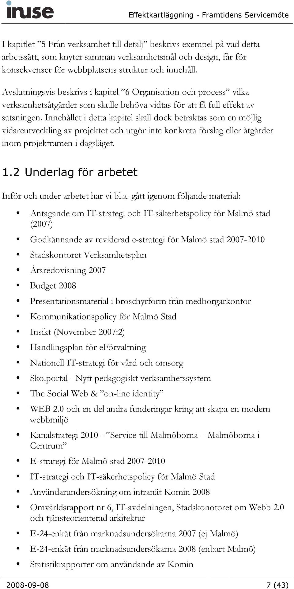 Innehållet i detta kapitel skall dock betraktas som en möjlig vidareutveckling av projektet och utgör inte konkreta förslag eller åtgärder inom projektramen i dagsläget. 1.