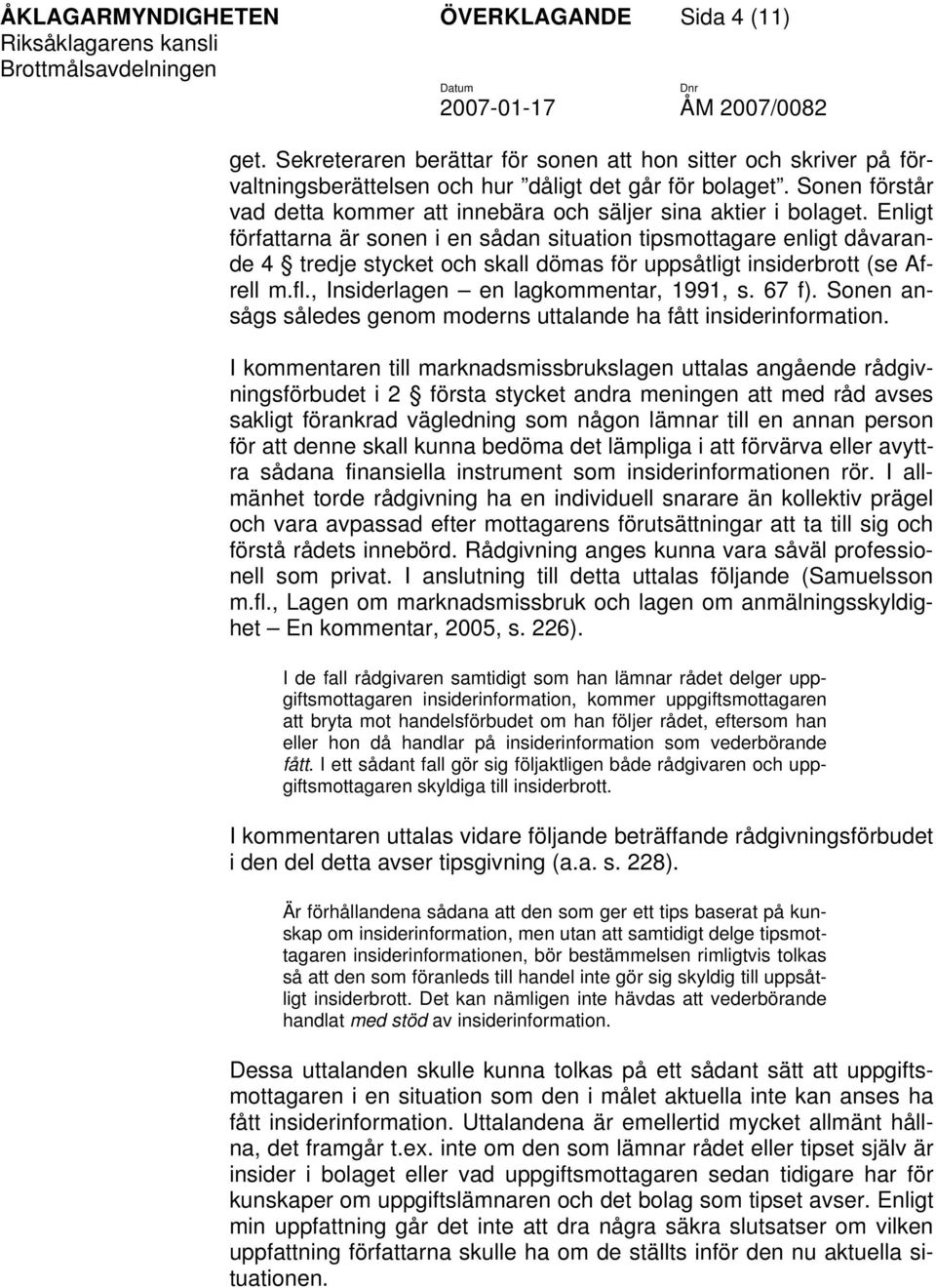 Enligt författarna är sonen i en sådan situation tipsmottagare enligt dåvarande 4 tredje stycket och skall dömas för uppsåtligt insiderbrott (se Afrell m.fl., Insiderlagen en lagkommentar, 1991, s.