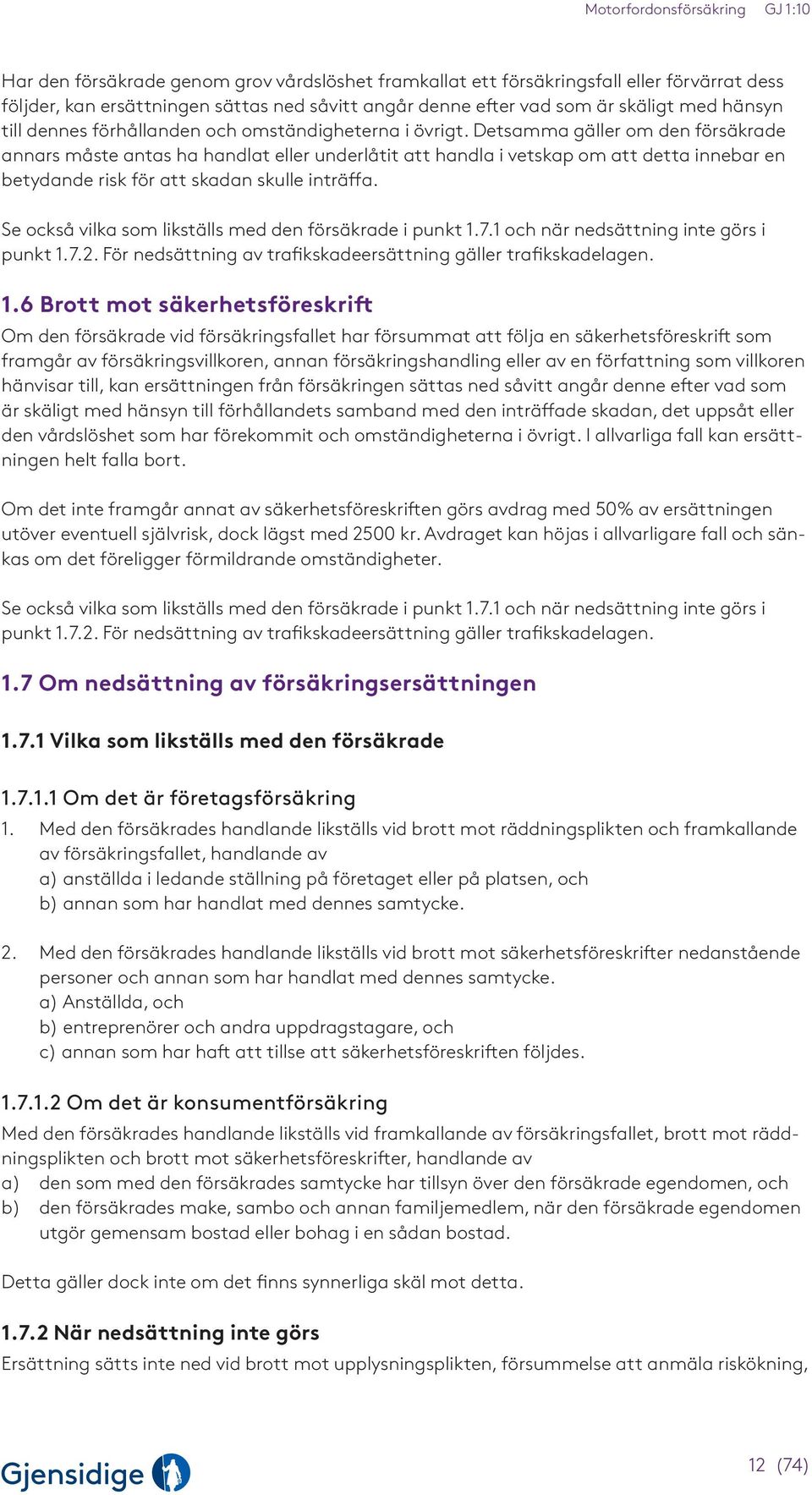 Detsamma gäller om den försäkrade annars måste antas ha handlat eller underlåtit att handla i vetskap om att detta innebar en betydande risk för att skadan skulle inträffa.