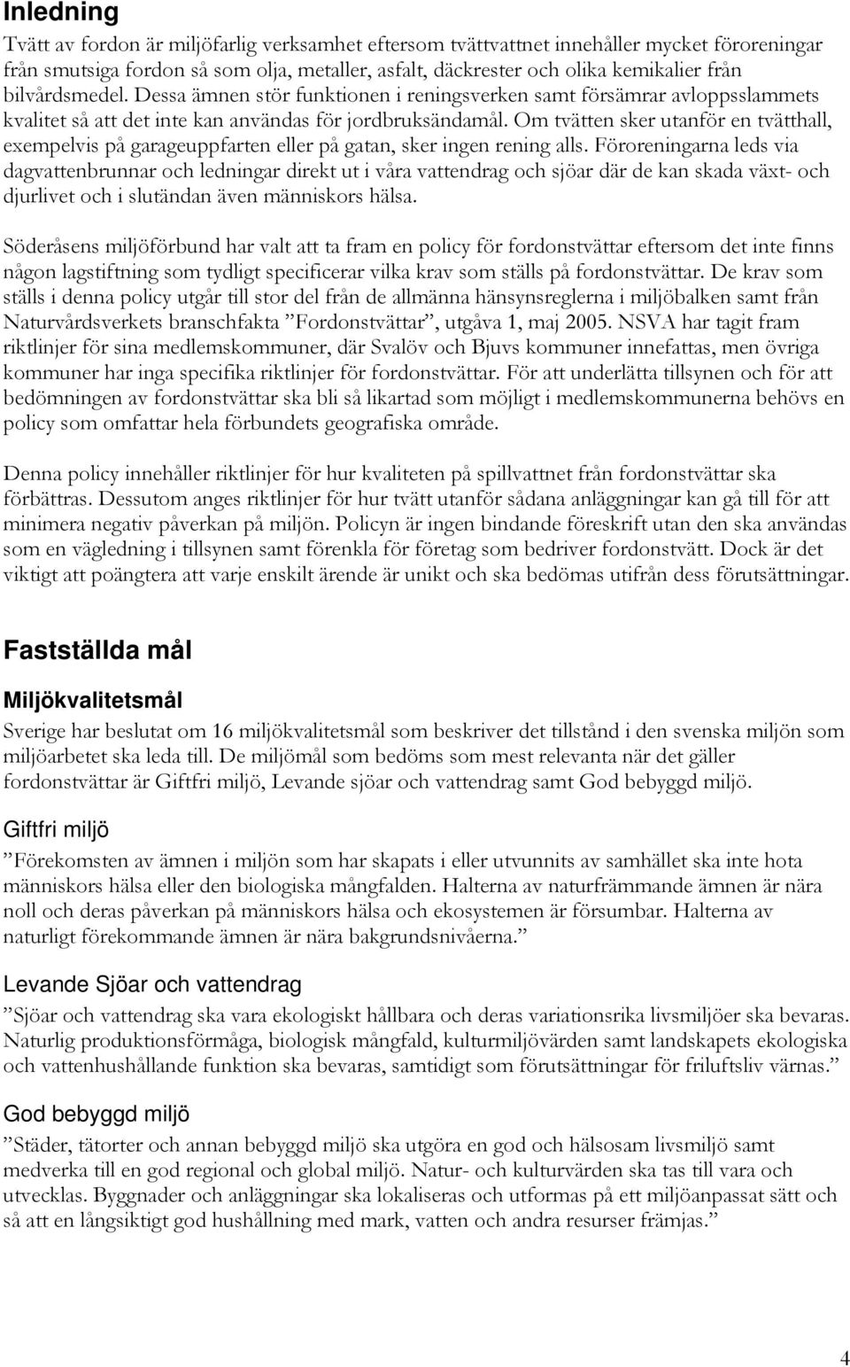 Om tvätten sker utanför en tvätthall, exempelvis på garageuppfarten eller på gatan, sker ingen rening alls.