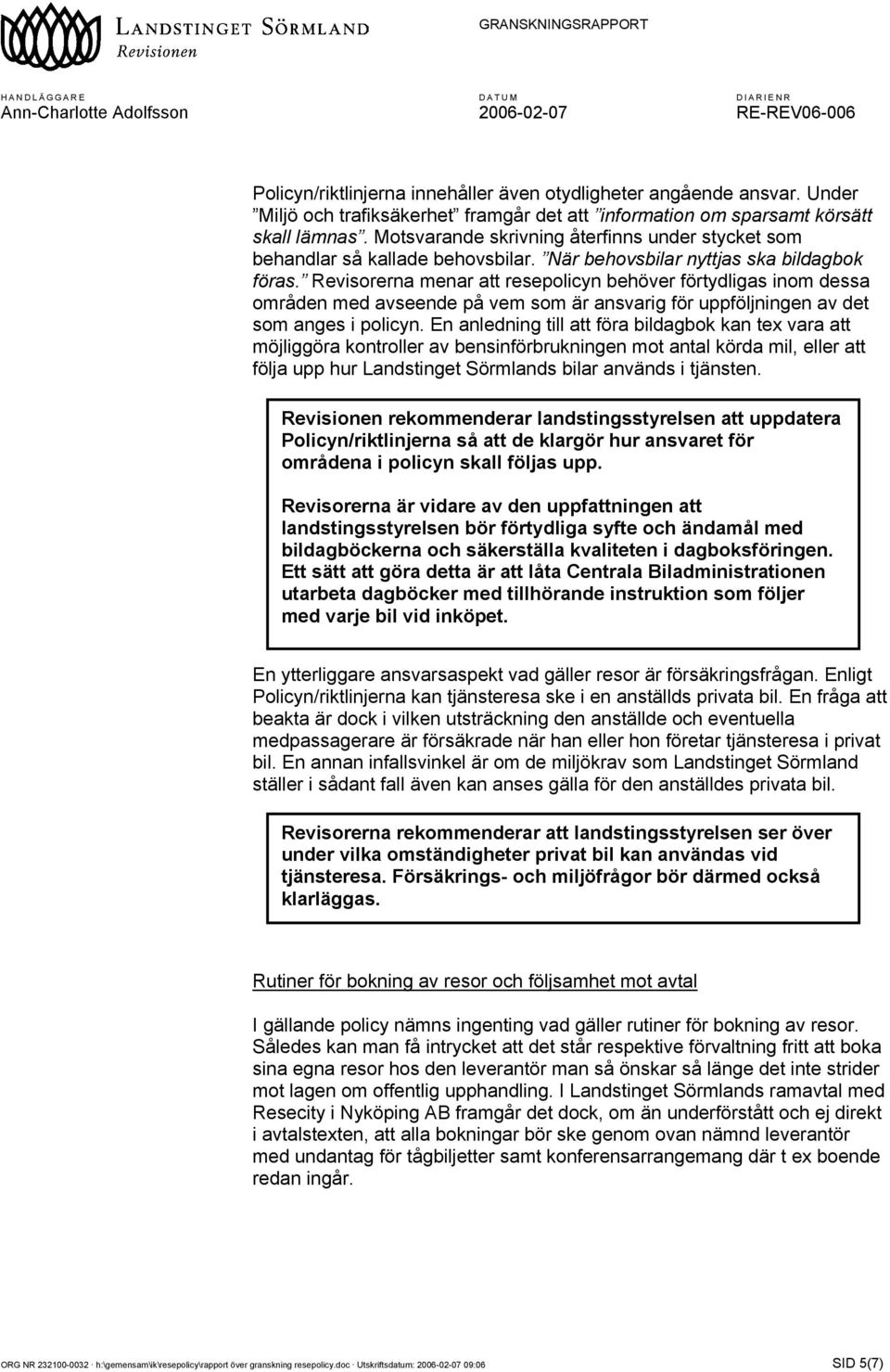 När behovsbilar nyttjas ska bildagbok föras. Revisorerna menar att resepolicyn behöver förtydligas inom dessa områden med avseende på vem som är ansvarig för uppföljningen av det som anges i policyn.