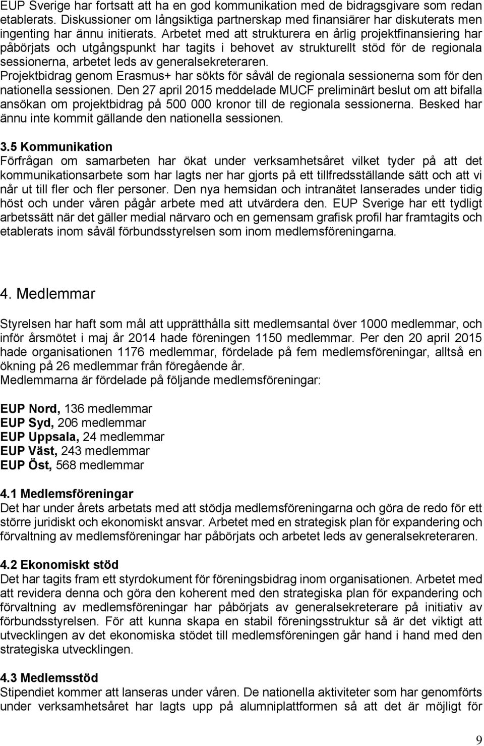 Arbetet med att strukturera en årlig projektfinansiering har påbörjats och utgångspunkt har tagits i behovet av strukturellt stöd för de regionala sessionerna, arbetet leds av generalsekreteraren.