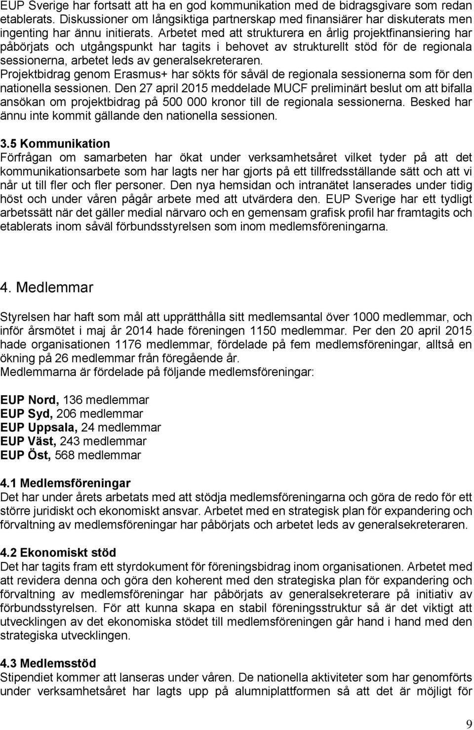 Arbetet med att strukturera en årlig projektfinansiering har påbörjats och utgångspunkt har tagits i behovet av strukturellt stöd för de regionala sessionerna, arbetet leds av generalsekreteraren.