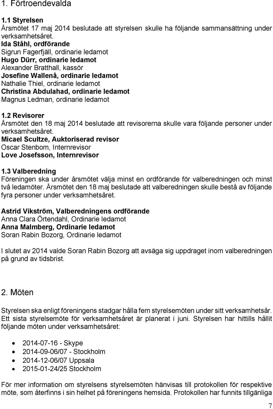 Abdulahad, ordinarie ledamot Magnus Ledman, ordinarie ledamot 1.2 Revisorer Årsmötet den 18 maj 2014 beslutade att revisorerna skulle vara följande personer under verksamhetsåret.