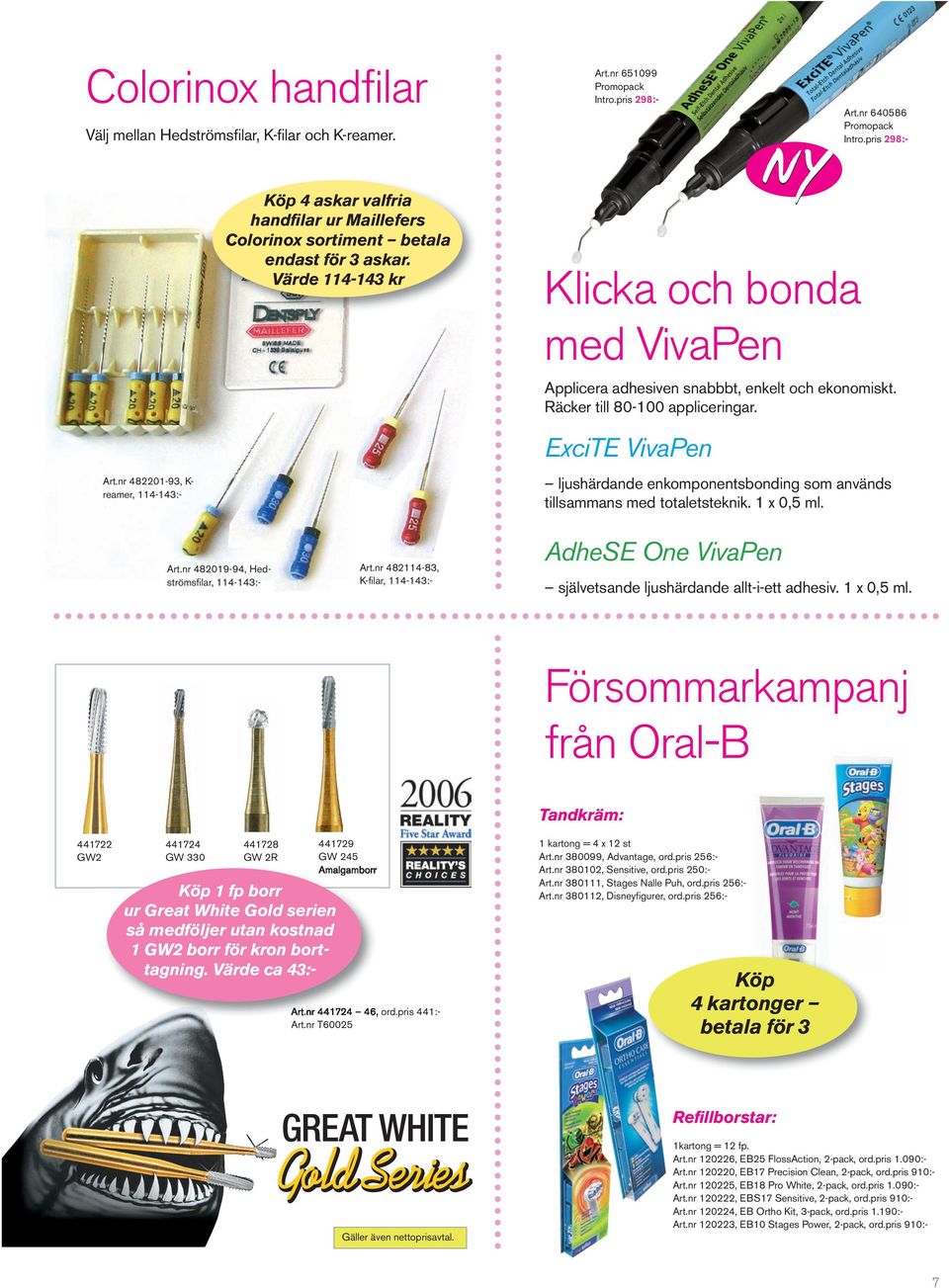 Räcker till 80-100 appliceringar. ExciTE VivaPen Art.nr 482201-93, K- reamer, 114-143:- ljushärdande enkomponentsbonding som används tillsammans med totaletsteknik. 1 x 0,5 ml. Art.nr 482019-94, Hedströmsfilar, 114-143:- Art.