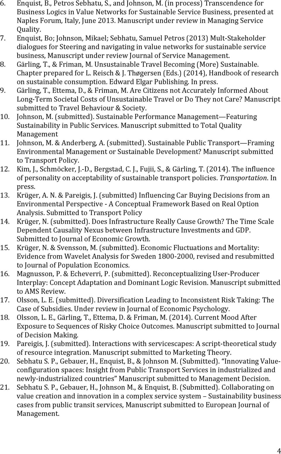 Enquist, Bo; Johnson, Mikael; Sebhatu, Samuel Petros (2013) Mult- Stakeholder dialogues for Steering and navigating in value networks for sustainable service business, Manuscript under review Journal
