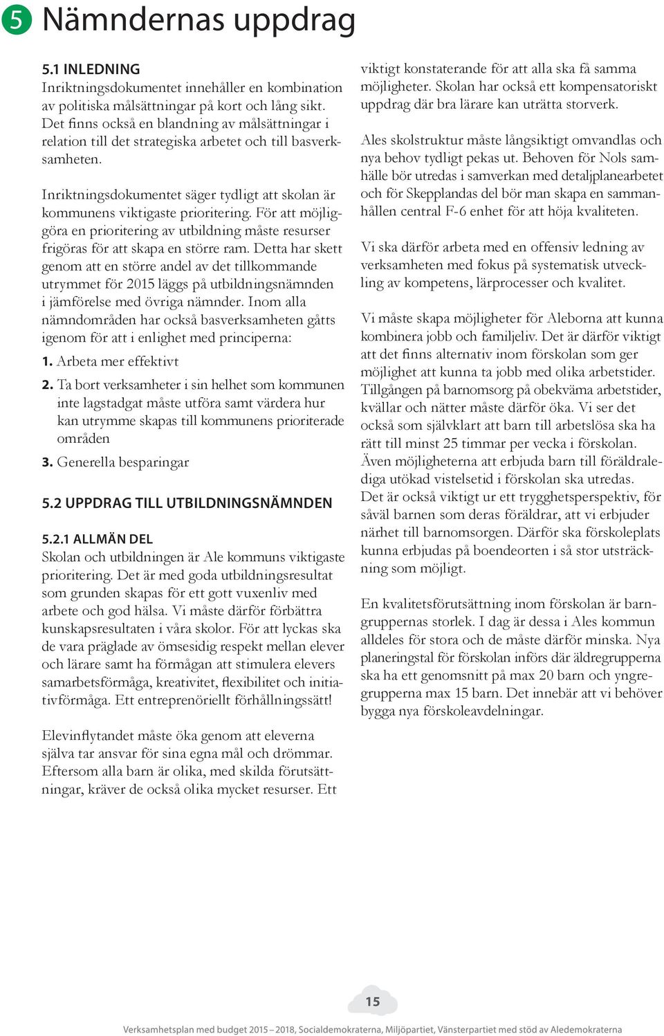 För att möjliggöra en prioritering av utbildning måste resurser frigöras för att skapa en större ram.