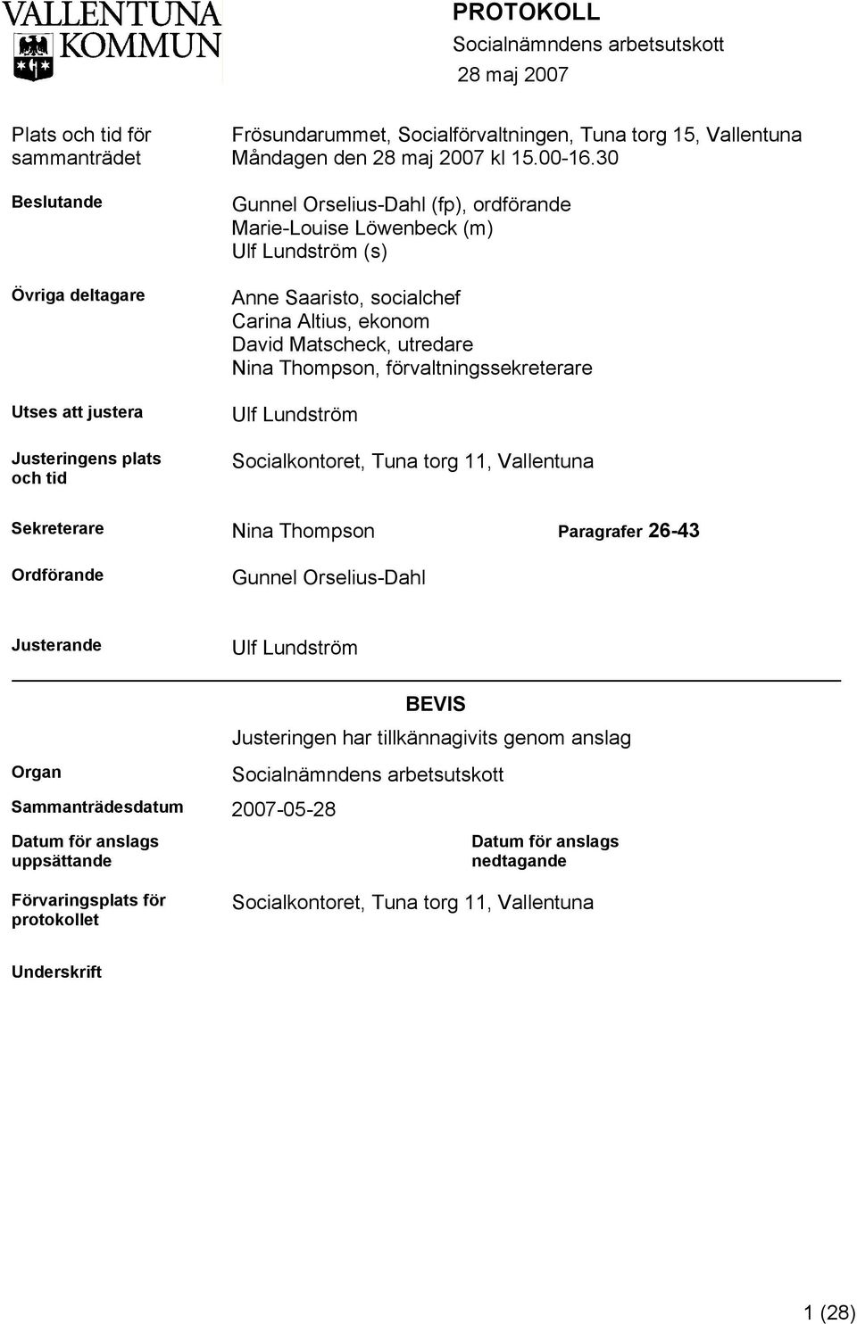 30 Gunnel Orselius-Dahl (fp), ordförande Marie-Louise Löwenbeck (m) Ulf Lundström (s) Anne Saaristo, socialchef Carina Altius, ekonom David Matscheck, utredare Nina Thompson, förvaltningssekreterare