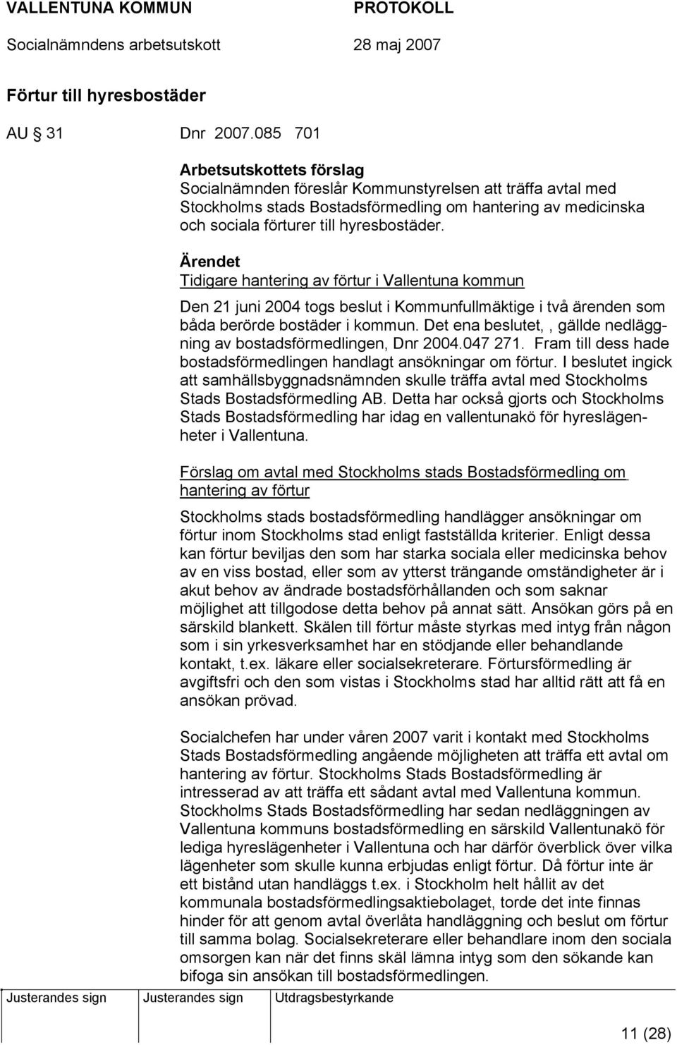 Ärendet Tidigare hantering av förtur i Vallentuna kommun Den 21 juni 2004 togs beslut i Kommunfullmäktige i två ärenden som båda berörde bostäder i kommun.