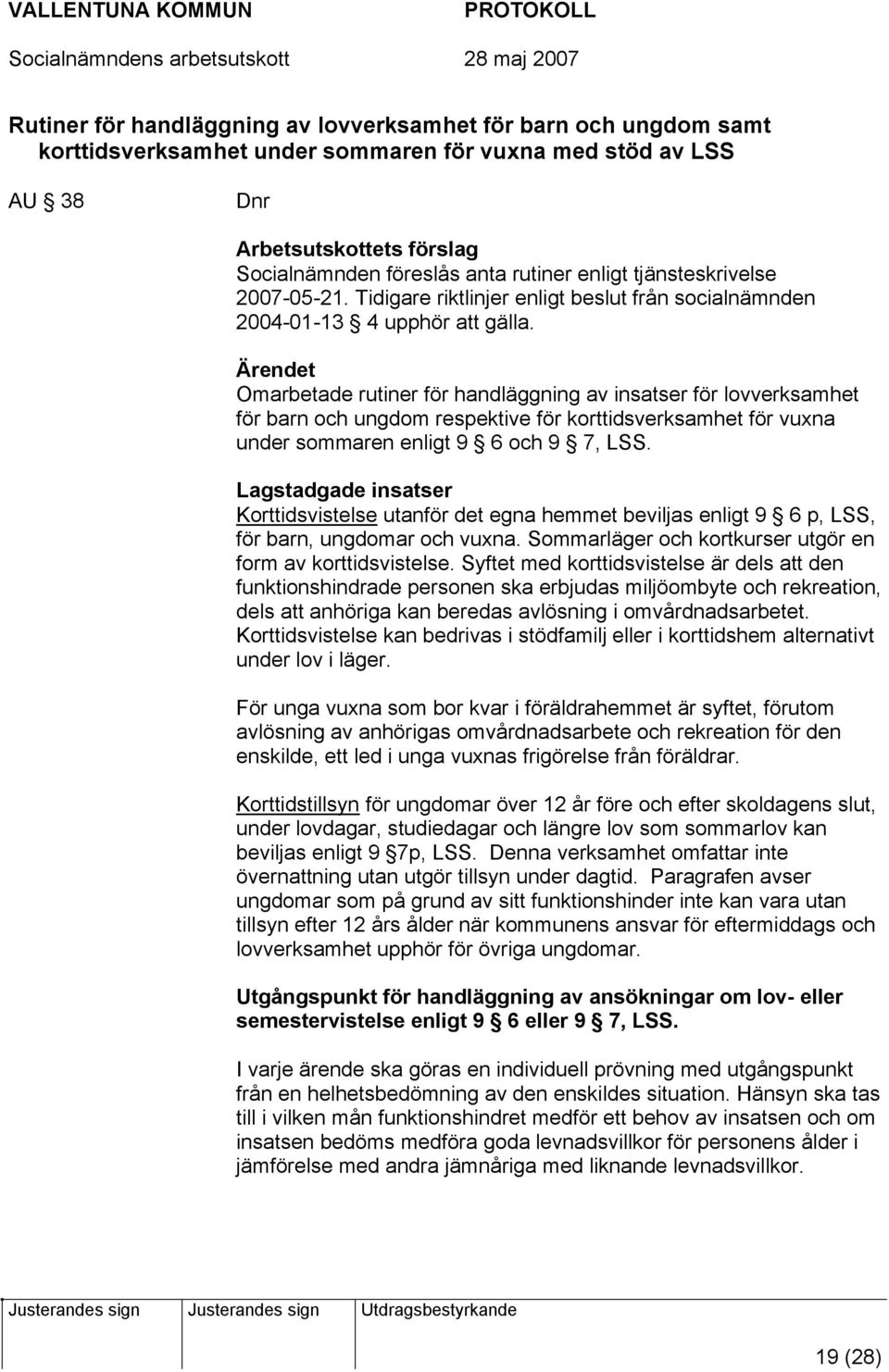 Ärendet Omarbetade rutiner för handläggning av insatser för lovverksamhet för barn och ungdom respektive för korttidsverksamhet för vuxna under sommaren enligt 9 6 och 9 7, LSS.