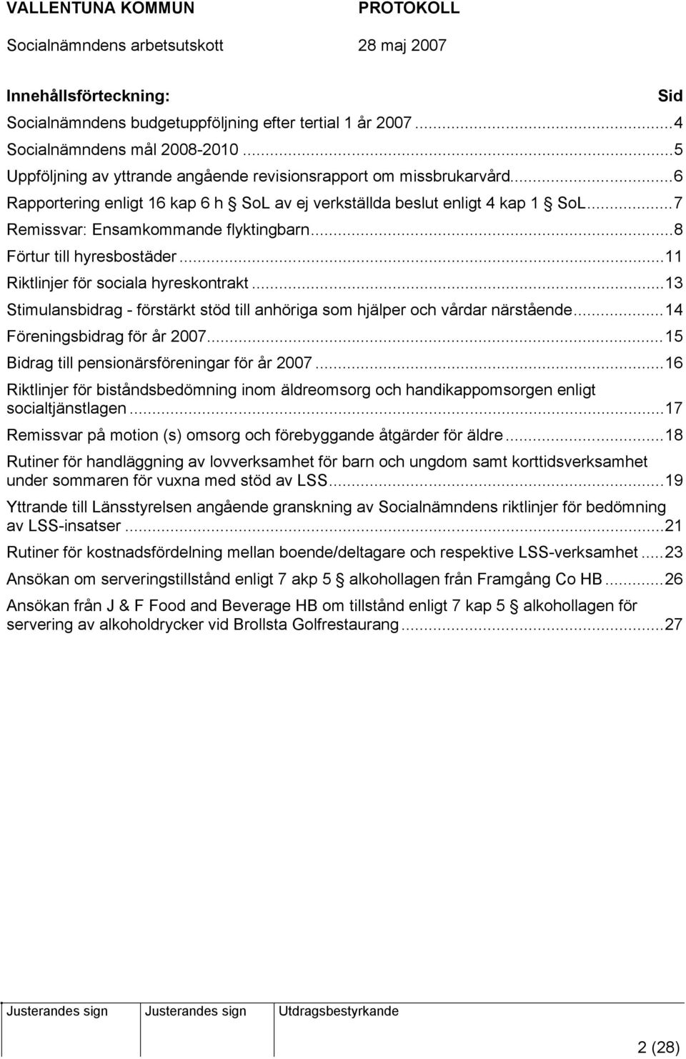 ..13 Stimulansbidrag - förstärkt stöd till anhöriga som hjälper och vårdar närstående...14 Föreningsbidrag för år 2007...15 Bidrag till pensionärsföreningar för år 2007.