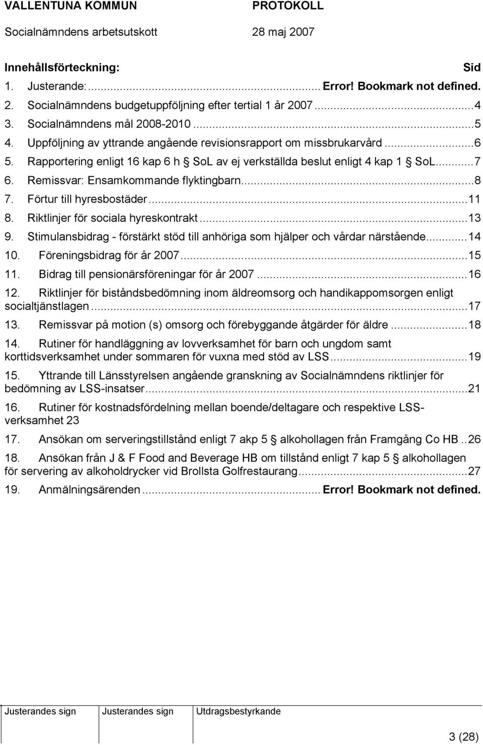 ..8 7. Förtur till hyresbostäder...11 8. Riktlinjer för sociala hyreskontrakt...13 9. Stimulansbidrag - förstärkt stöd till anhöriga som hjälper och vårdar närstående...14 10.