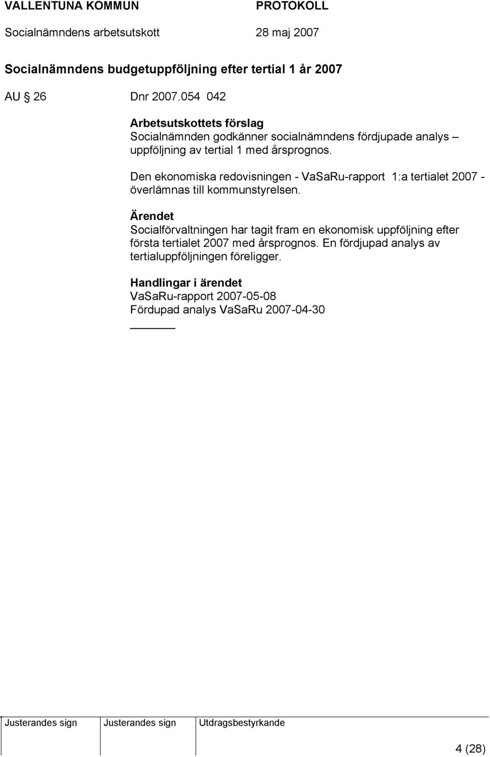 Den ekonomiska redovisningen - VaSaRu-rapport 1:a tertialet 2007 - överlämnas till kommunstyrelsen.