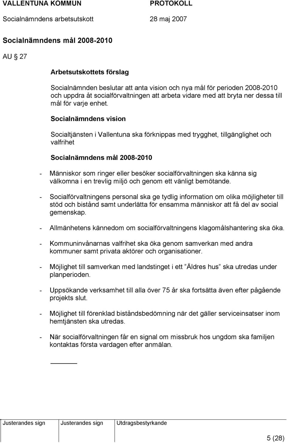 Socialnämndens vision Socialtjänsten i Vallentuna ska förknippas med trygghet, tillgänglighet och valfrihet Socialnämndens mål 2008-2010 - Människor som ringer eller besöker socialförvaltningen ska