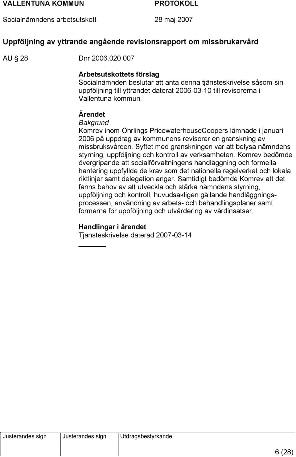 Ärendet Bakgrund Komrev inom Öhrlings PricewaterhouseCoopers lämnade i januari 2006 på uppdrag av kommunens revisorer en granskning av missbruksvården.