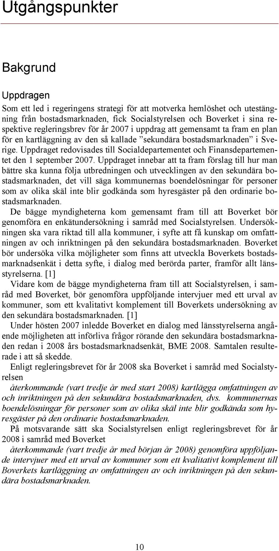 Uppdraget redovisades till Socialdepartementet och Finansdepartementet den 1 september 2007.