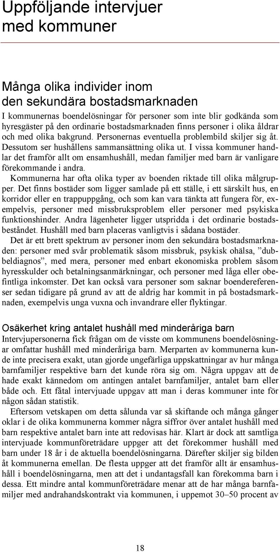 I vissa kommuner handlar det framför allt om ensamhushåll, medan familjer med barn är vanligare förekommande i andra. Kommunerna har ofta olika typer av boenden riktade till olika målgrupper.